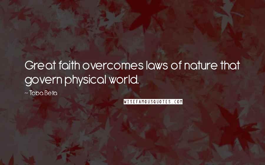 Toba Beta Quotes: Great faith overcomes laws of nature that govern physical world.