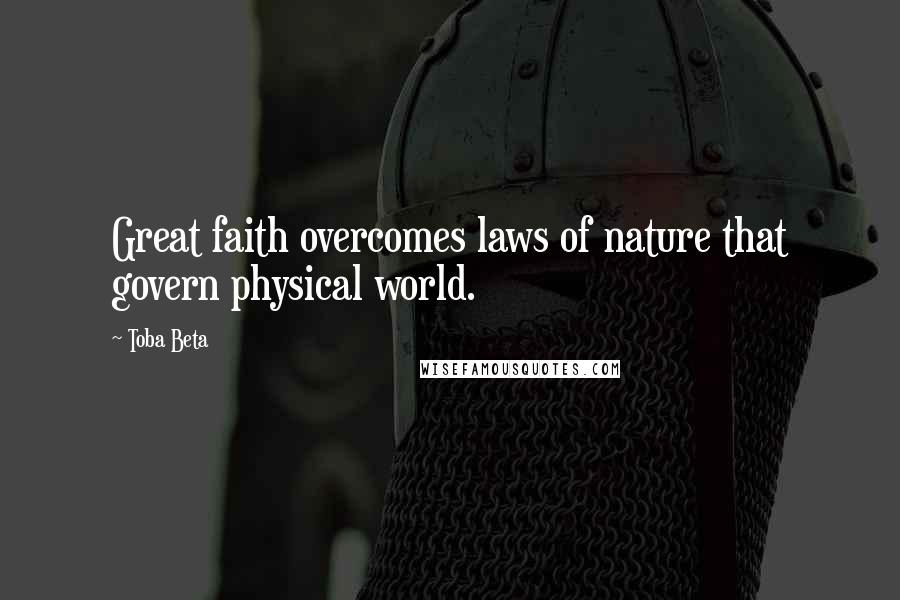 Toba Beta Quotes: Great faith overcomes laws of nature that govern physical world.