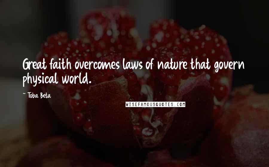 Toba Beta Quotes: Great faith overcomes laws of nature that govern physical world.