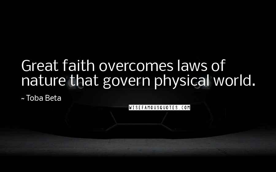 Toba Beta Quotes: Great faith overcomes laws of nature that govern physical world.