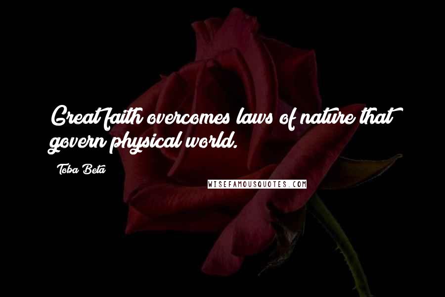 Toba Beta Quotes: Great faith overcomes laws of nature that govern physical world.