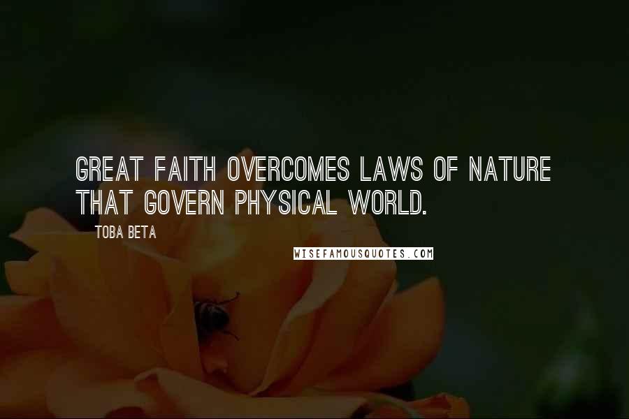 Toba Beta Quotes: Great faith overcomes laws of nature that govern physical world.