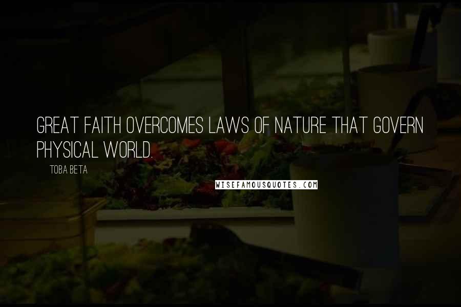 Toba Beta Quotes: Great faith overcomes laws of nature that govern physical world.