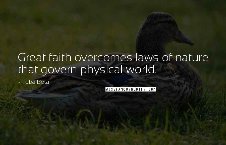 Toba Beta Quotes: Great faith overcomes laws of nature that govern physical world.