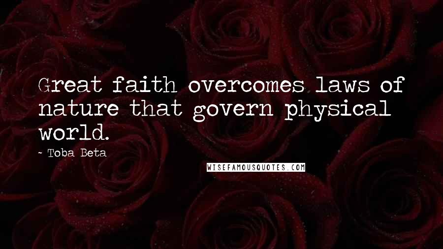 Toba Beta Quotes: Great faith overcomes laws of nature that govern physical world.