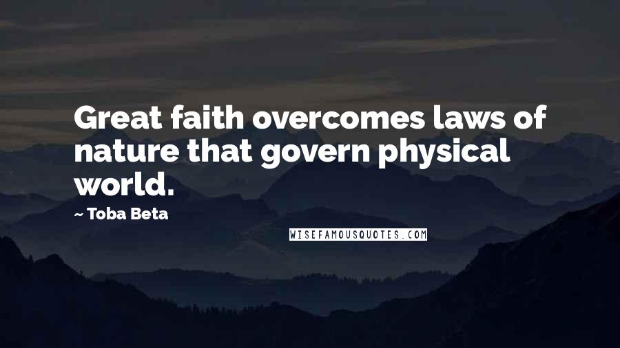 Toba Beta Quotes: Great faith overcomes laws of nature that govern physical world.