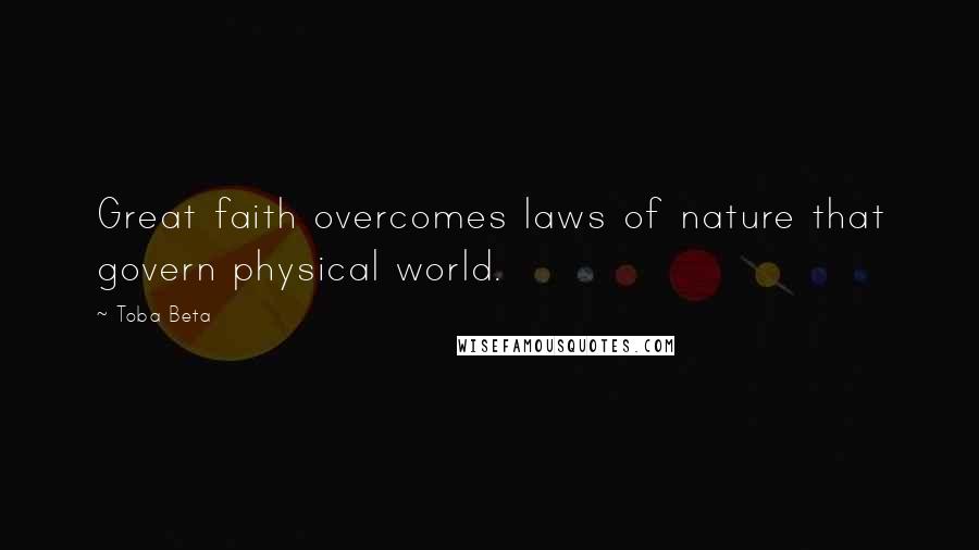 Toba Beta Quotes: Great faith overcomes laws of nature that govern physical world.