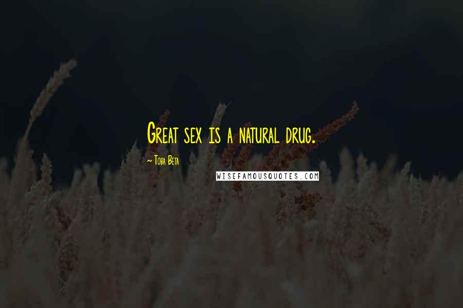 Toba Beta Quotes: Great sex is a natural drug.