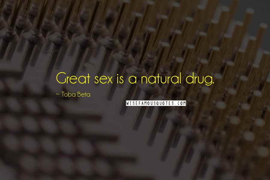 Toba Beta Quotes: Great sex is a natural drug.