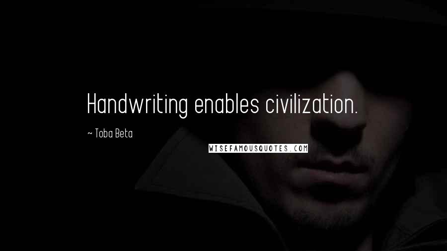 Toba Beta Quotes: Handwriting enables civilization.