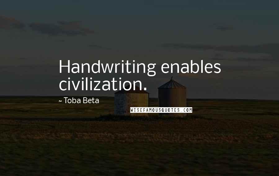 Toba Beta Quotes: Handwriting enables civilization.