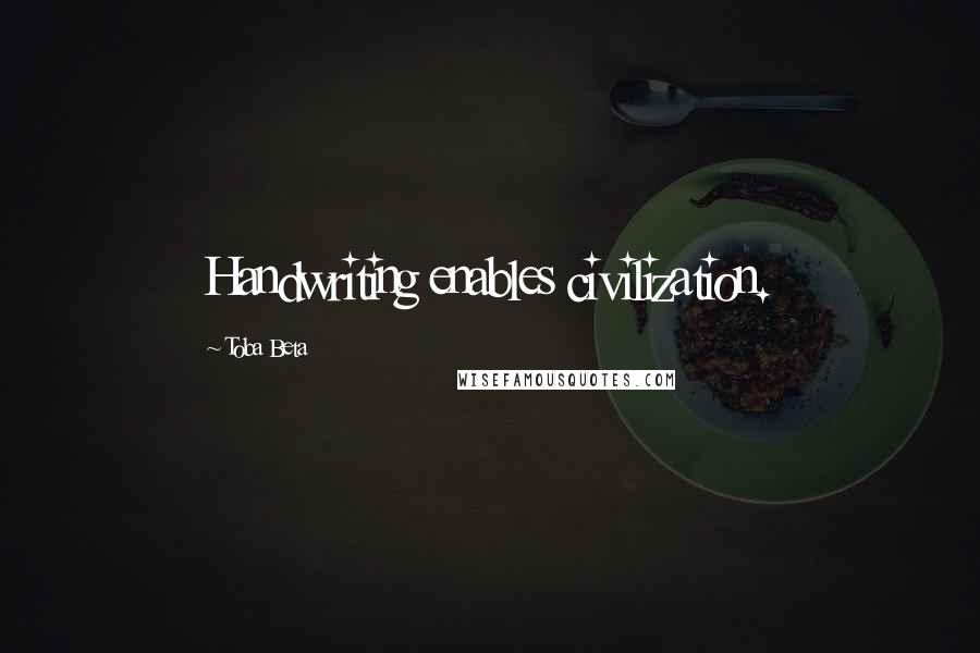 Toba Beta Quotes: Handwriting enables civilization.