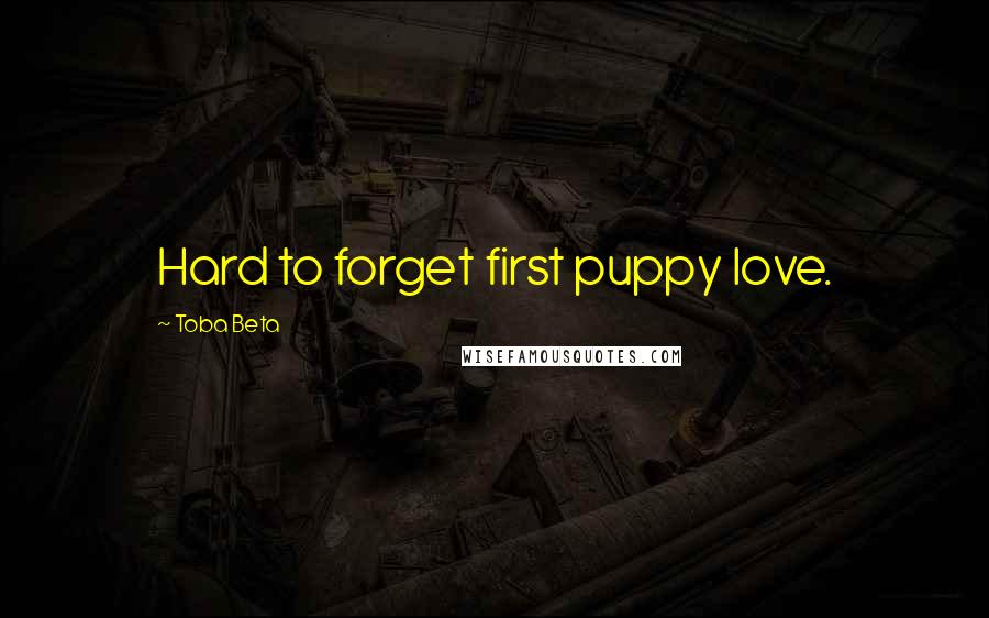 Toba Beta Quotes: Hard to forget first puppy love.