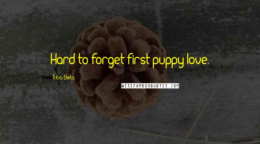 Toba Beta Quotes: Hard to forget first puppy love.