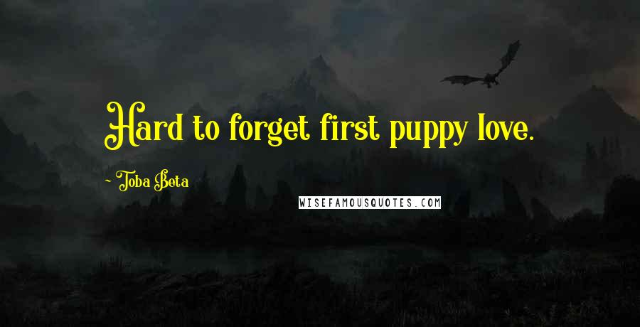 Toba Beta Quotes: Hard to forget first puppy love.