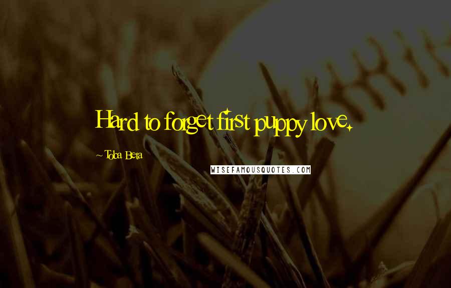 Toba Beta Quotes: Hard to forget first puppy love.