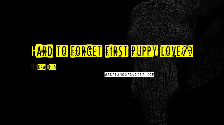 Toba Beta Quotes: Hard to forget first puppy love.