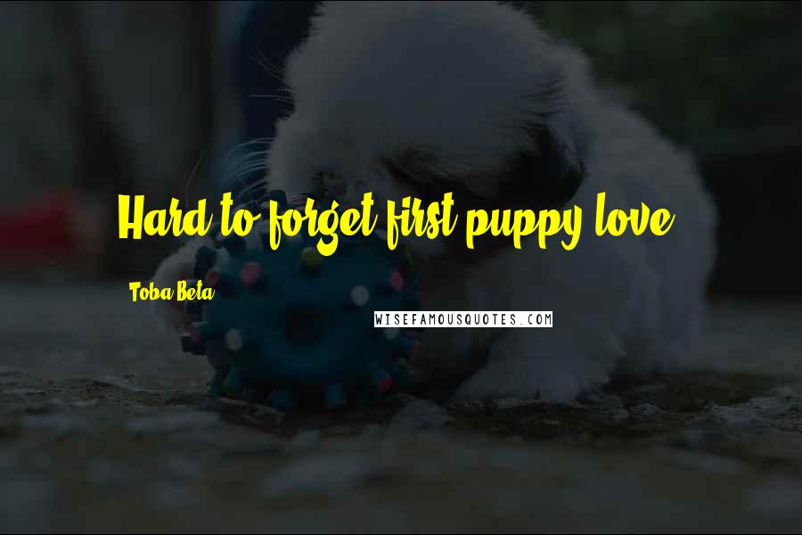 Toba Beta Quotes: Hard to forget first puppy love.