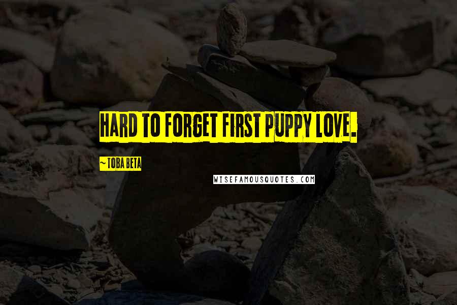 Toba Beta Quotes: Hard to forget first puppy love.