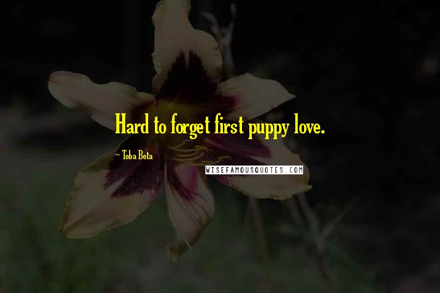 Toba Beta Quotes: Hard to forget first puppy love.