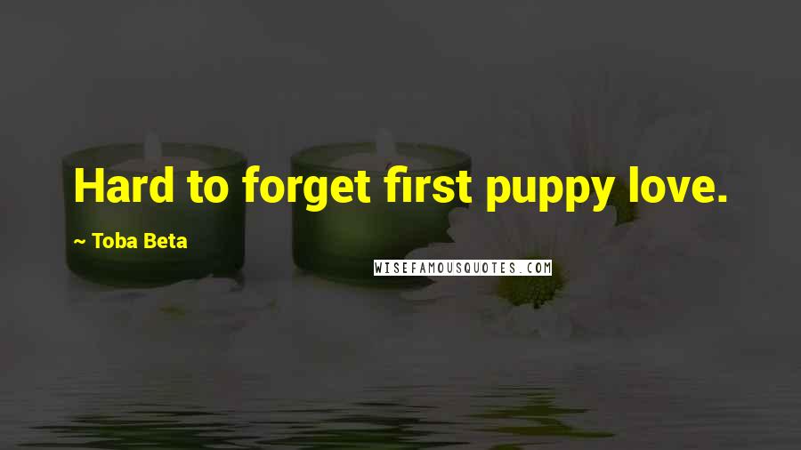 Toba Beta Quotes: Hard to forget first puppy love.
