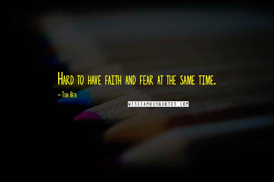 Toba Beta Quotes: Hard to have faith and fear at the same time.