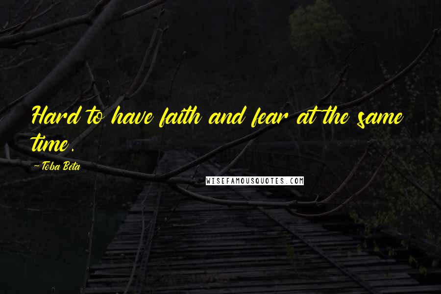 Toba Beta Quotes: Hard to have faith and fear at the same time.