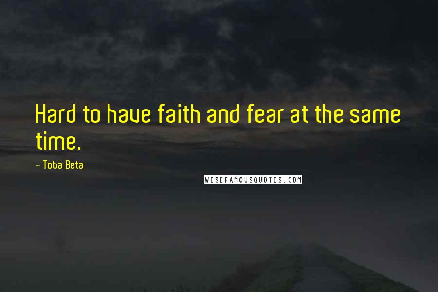 Toba Beta Quotes: Hard to have faith and fear at the same time.