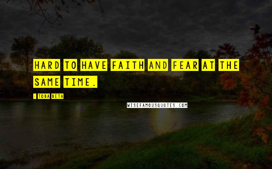 Toba Beta Quotes: Hard to have faith and fear at the same time.