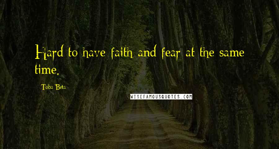 Toba Beta Quotes: Hard to have faith and fear at the same time.