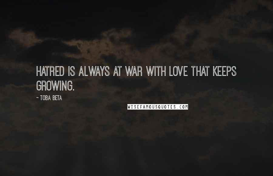 Toba Beta Quotes: Hatred is always at war with love that keeps growing.