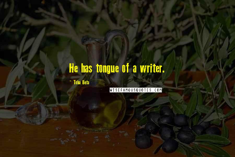 Toba Beta Quotes: He has tongue of a writer.