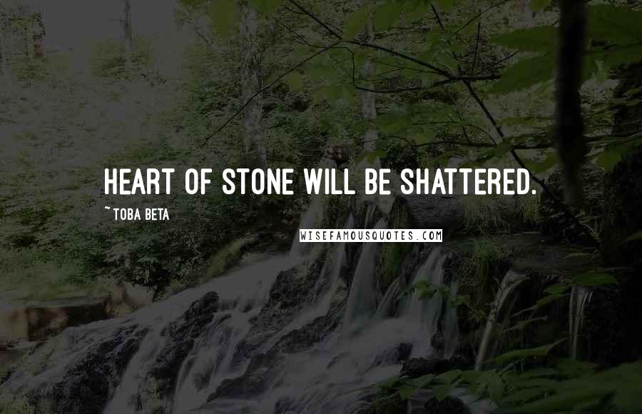 Toba Beta Quotes: Heart of stone will be shattered.