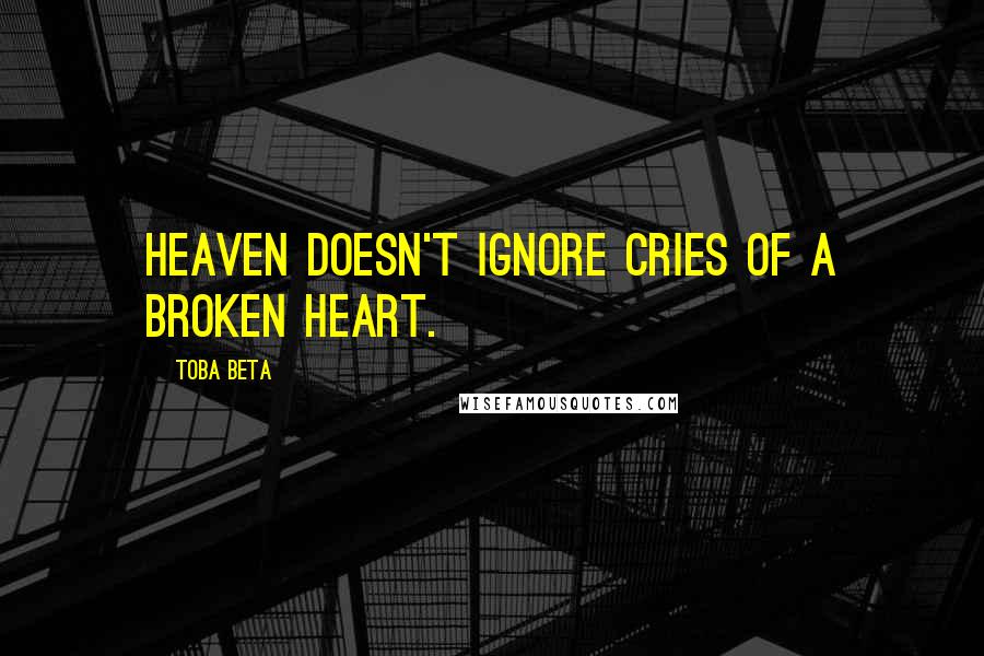 Toba Beta Quotes: Heaven doesn't ignore cries of a broken heart.