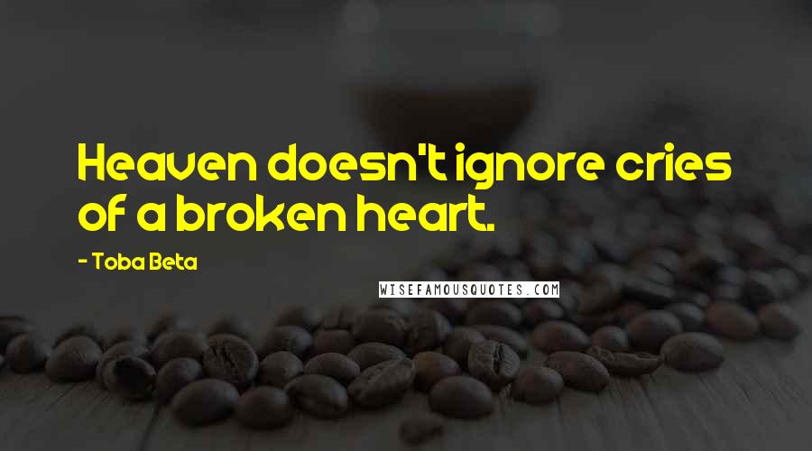 Toba Beta Quotes: Heaven doesn't ignore cries of a broken heart.