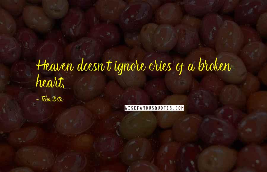 Toba Beta Quotes: Heaven doesn't ignore cries of a broken heart.