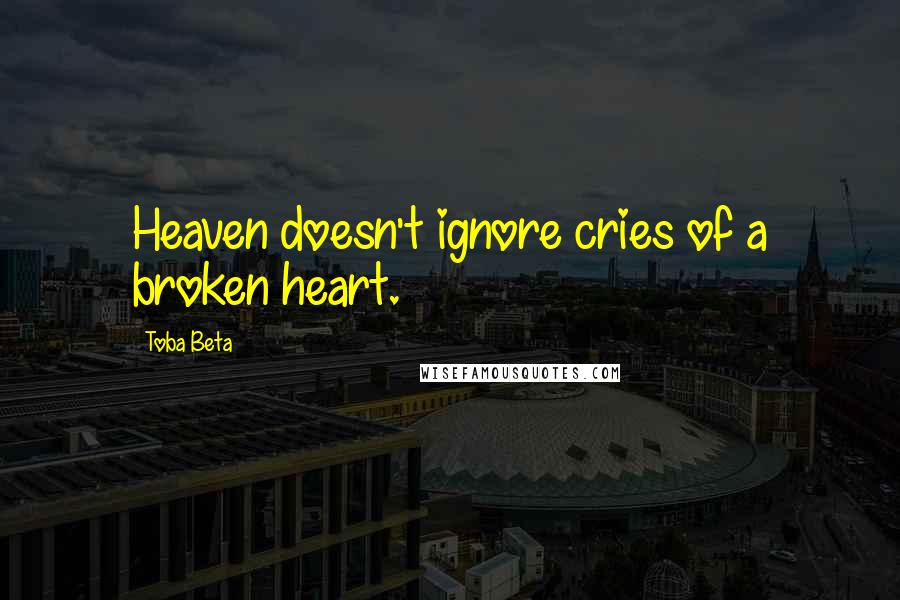 Toba Beta Quotes: Heaven doesn't ignore cries of a broken heart.