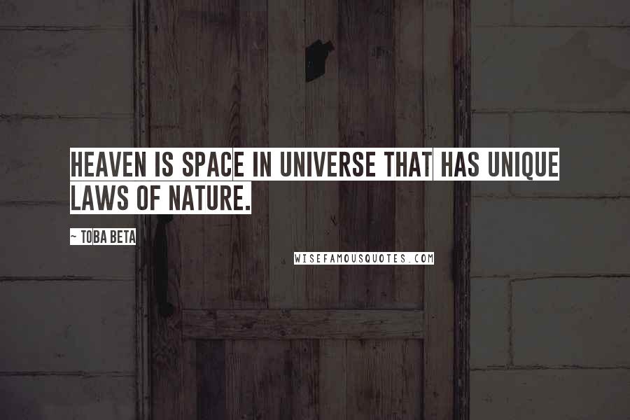 Toba Beta Quotes: Heaven is space in universe that has unique laws of nature.