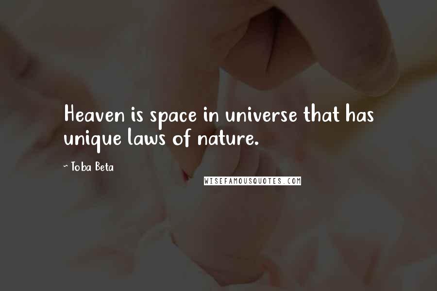 Toba Beta Quotes: Heaven is space in universe that has unique laws of nature.