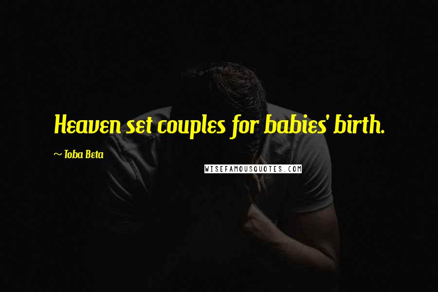 Toba Beta Quotes: Heaven set couples for babies' birth.