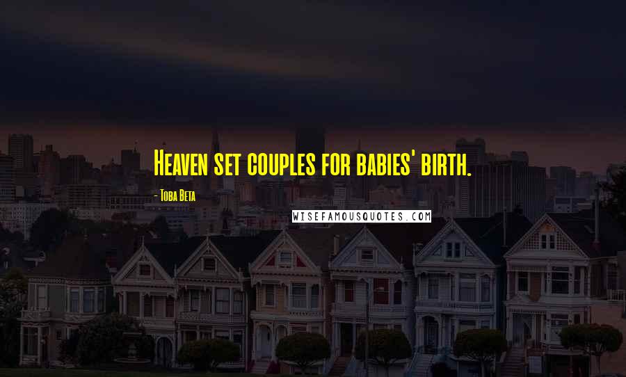 Toba Beta Quotes: Heaven set couples for babies' birth.