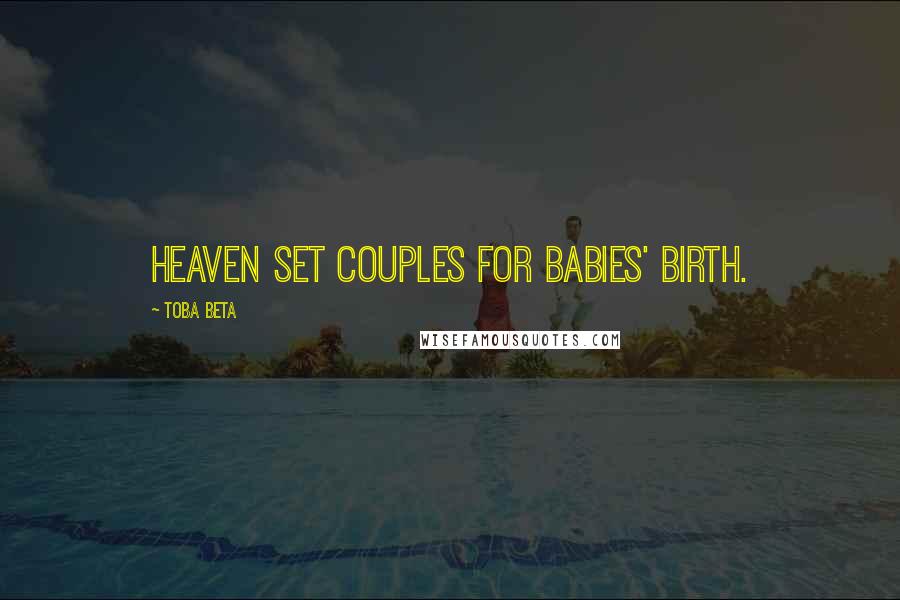 Toba Beta Quotes: Heaven set couples for babies' birth.