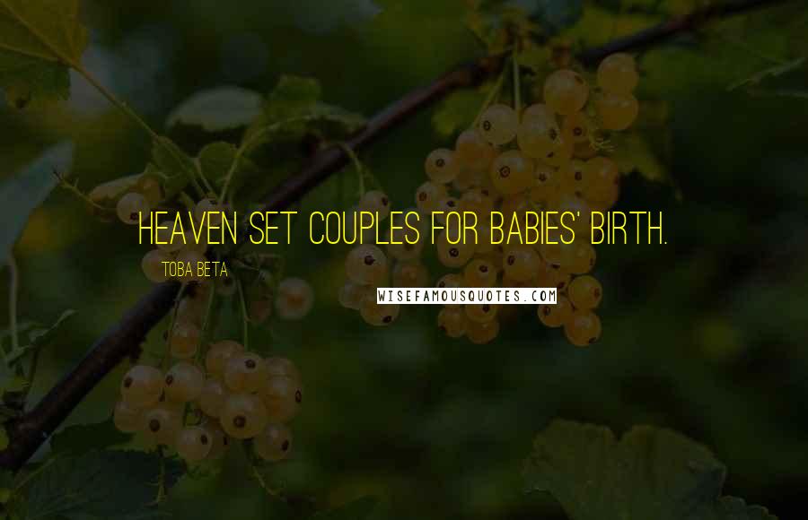 Toba Beta Quotes: Heaven set couples for babies' birth.