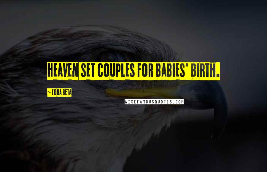 Toba Beta Quotes: Heaven set couples for babies' birth.