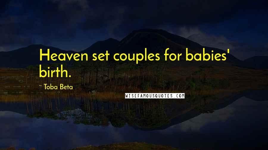 Toba Beta Quotes: Heaven set couples for babies' birth.