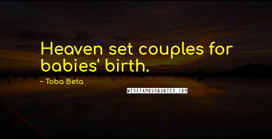 Toba Beta Quotes: Heaven set couples for babies' birth.