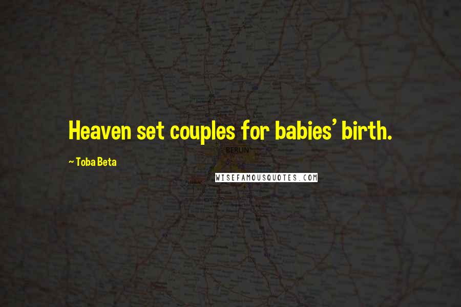 Toba Beta Quotes: Heaven set couples for babies' birth.