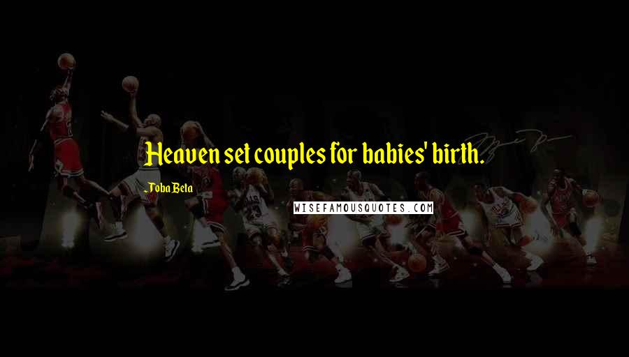 Toba Beta Quotes: Heaven set couples for babies' birth.