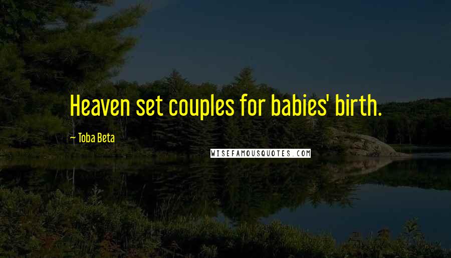 Toba Beta Quotes: Heaven set couples for babies' birth.