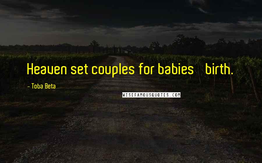 Toba Beta Quotes: Heaven set couples for babies' birth.